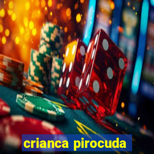 crianca pirocuda